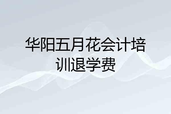 华阳五月花会计培训退学费