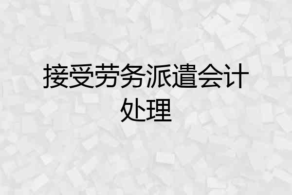 接受劳务派遣会计处理