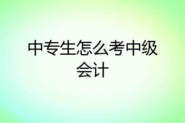 中专生怎么考中级会计