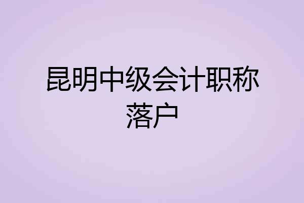 昆明中级会计职称落户