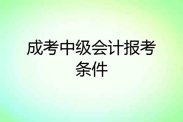 成考中级会计报考条件