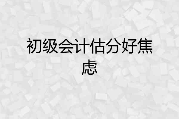 初级会计估分好焦虑