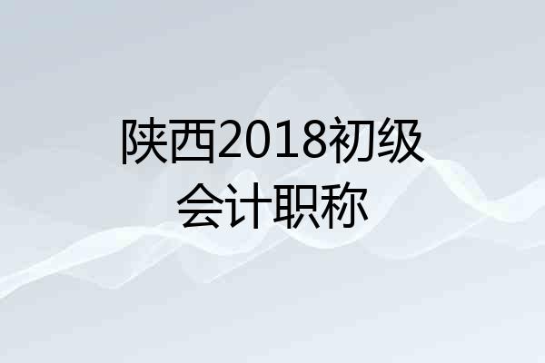 陕西2018初级会计职称