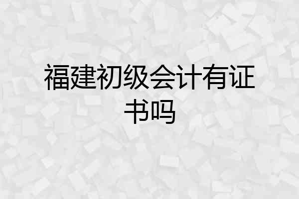 福建初级会计有证书吗