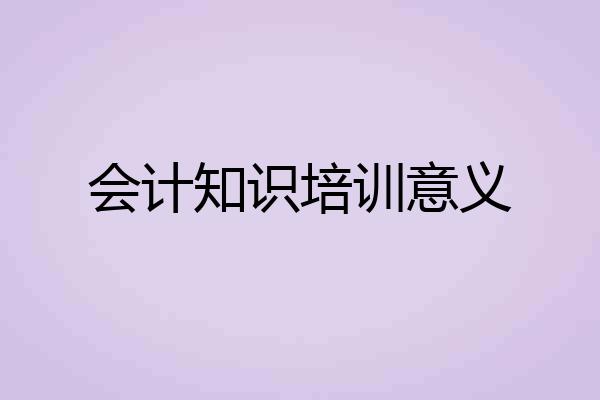 会计知识培训意义