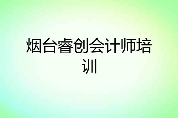 烟台睿创会计师培训