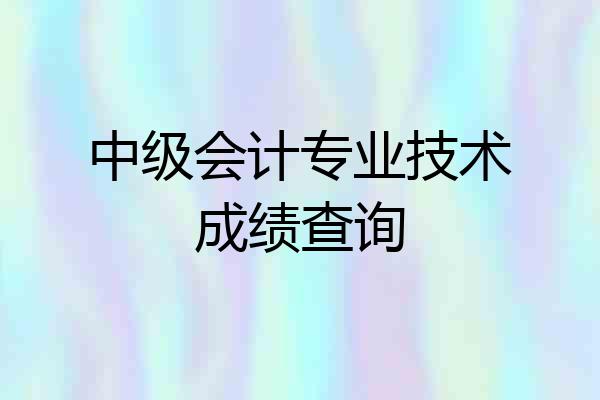 中级会计专业技术成绩查询