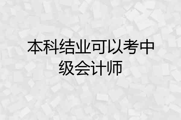 本科结业可以考中级会计师