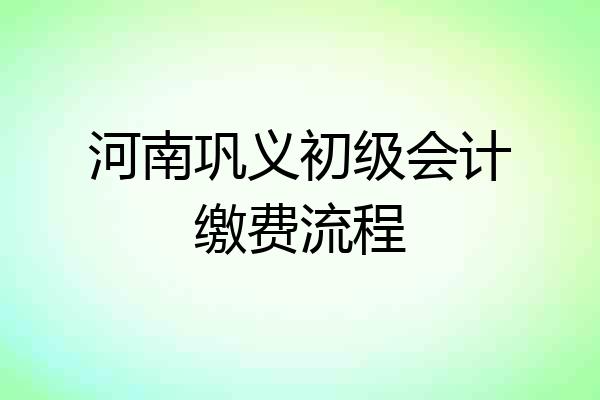 河南巩义初级会计缴费流程