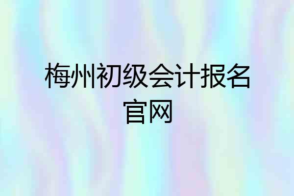 梅州初级会计报名官网