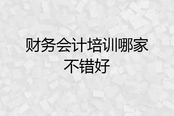 财务会计培训哪家不错好