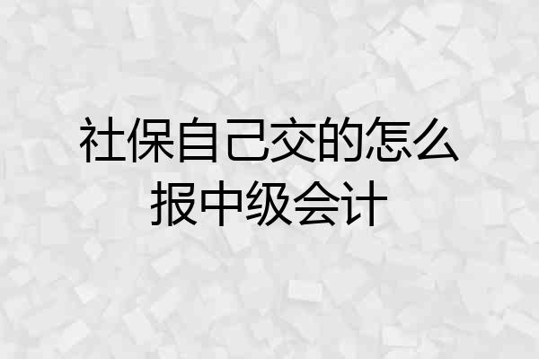 社保自己交的怎么报中级会计
