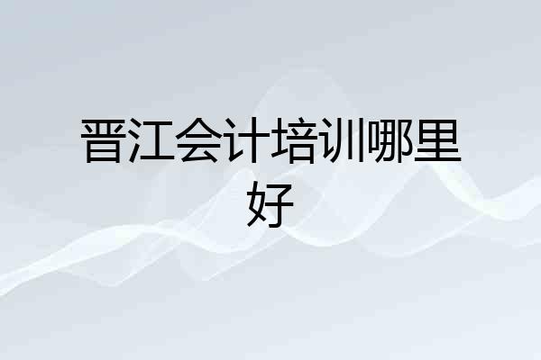 晋江会计培训哪里好
