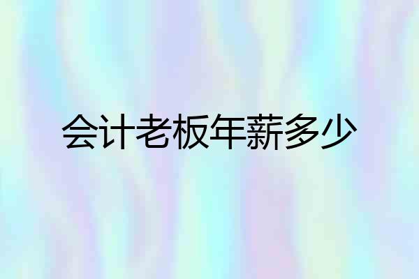 会计老板年薪多少