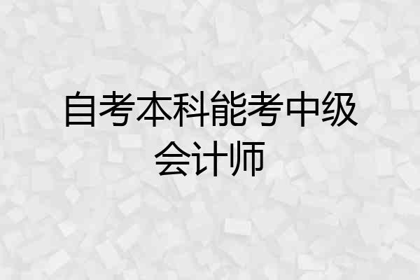 自考本科能考中级会计师