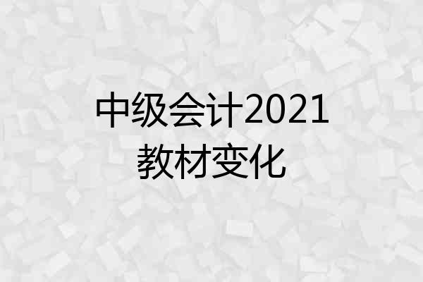 中级会计2021教材变化