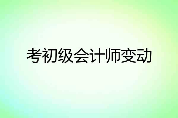 考初级会计师变动