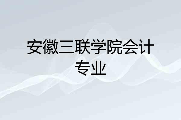 安徽三联学院会计专业