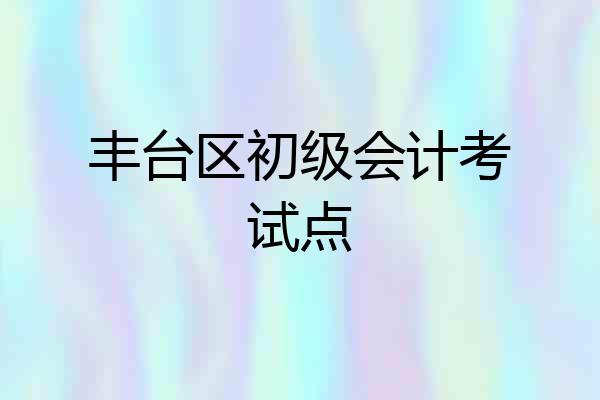 丰台区初级会计考试点