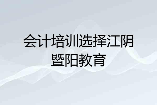 会计培训选择江阴暨阳教育
