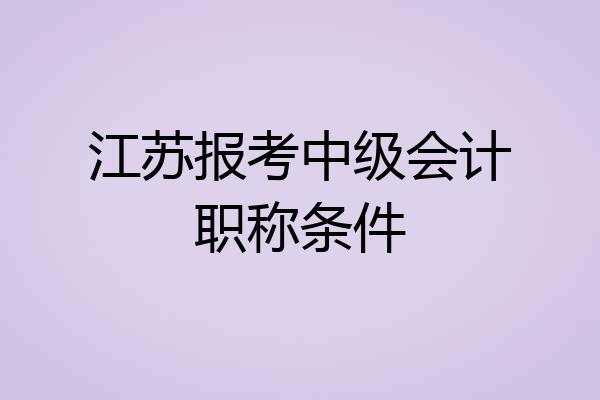 江苏报考中级会计职称条件