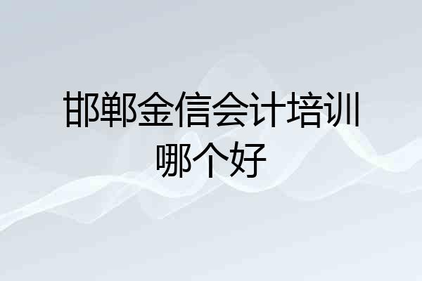 邯郸金信会计培训哪个好
