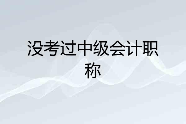 没考过中级会计职称
