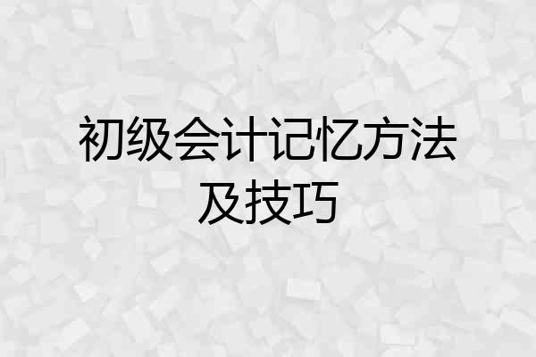 初级会计记忆方法及技巧