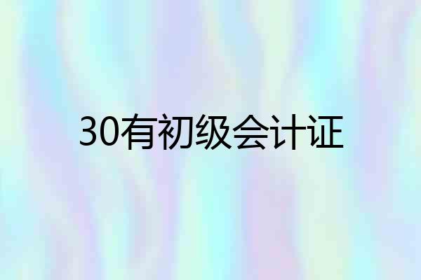 30有初级会计证