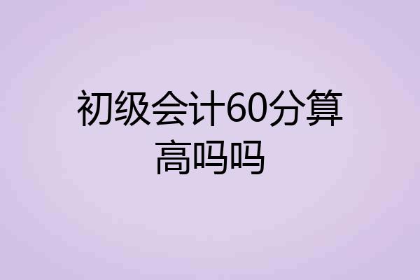 初级会计60分算高吗吗