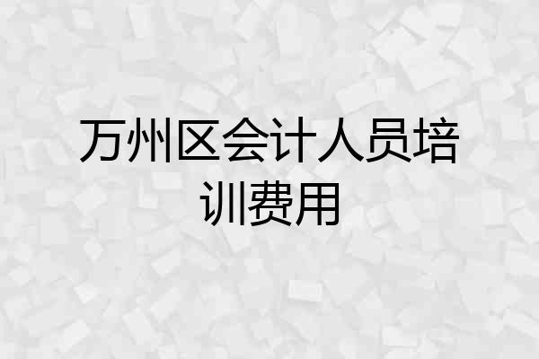 万州区会计人员培训费用