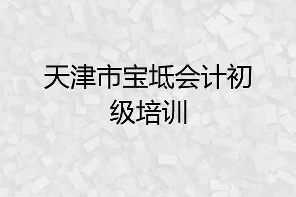 天津市宝坻会计初级培训