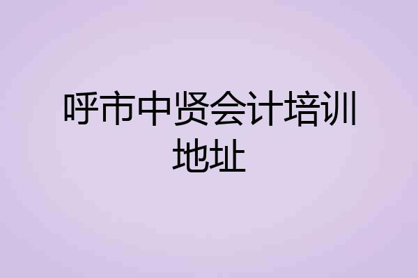 呼市中贤会计培训地址