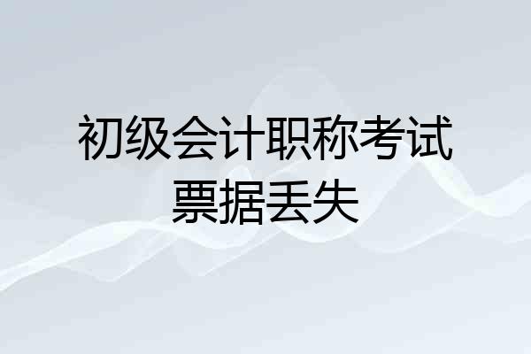 初级会计职称考试票据丢失