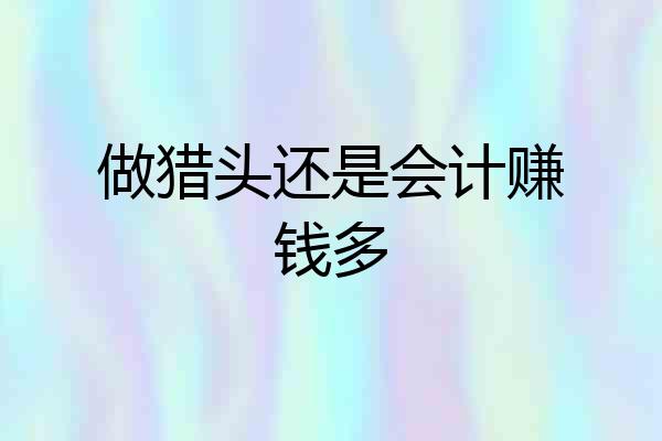 做猎头还是会计赚钱多