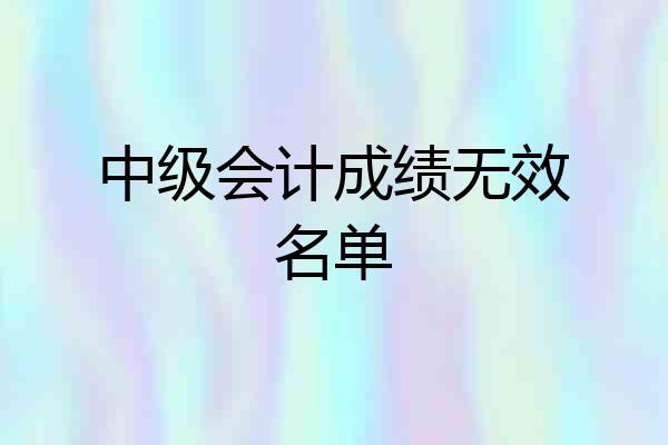中级会计成绩无效名单
