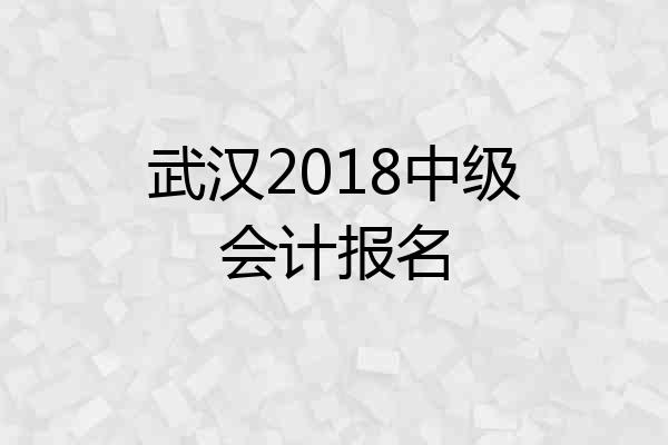 武汉2018中级会计报名