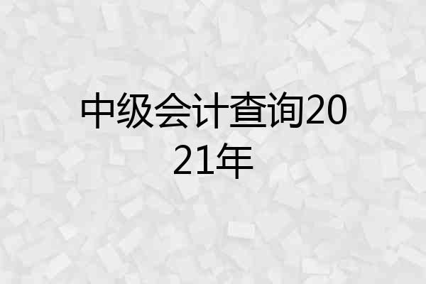 中级会计查询2021年