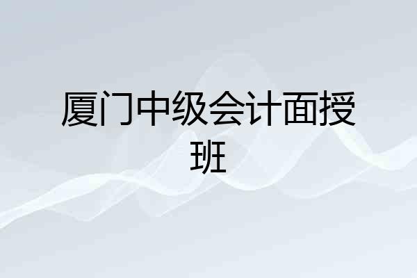 厦门中级会计面授班
