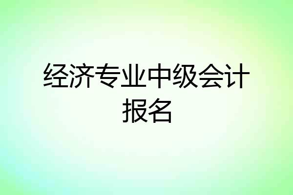 经济专业中级会计报名