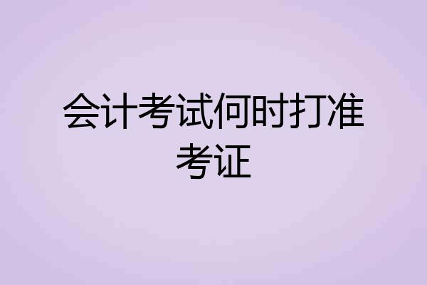 会计考试何时打准考证