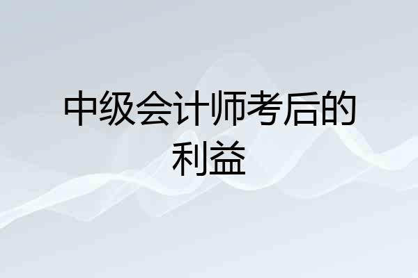 中级会计师考后的利益