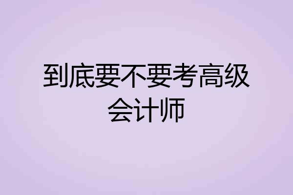 到底要不要考高级会计师