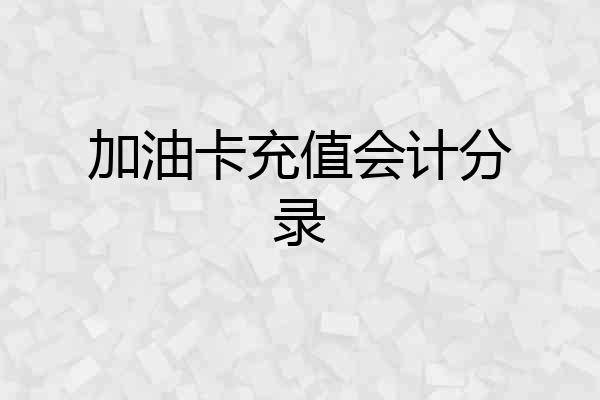 加油卡充值会计分录
