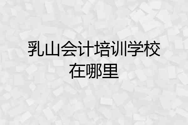 乳山会计培训学校在哪里