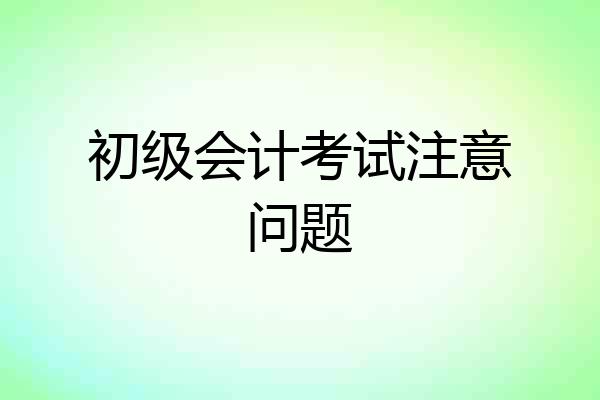 初级会计考试注意问题