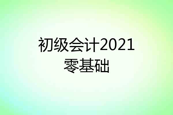 初级会计2021零基础