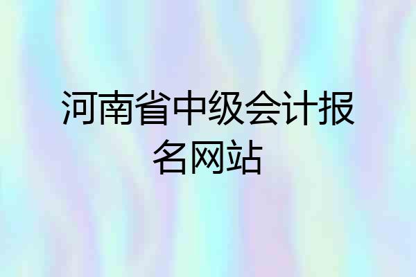 河南省中级会计报名网站