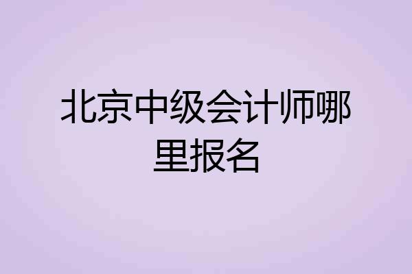 北京中级会计师哪里报名