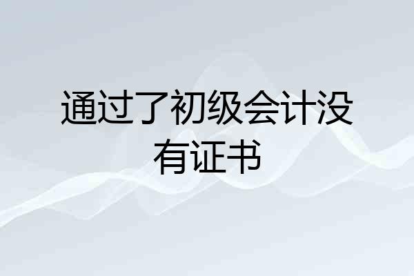 通过了初级会计没有证书